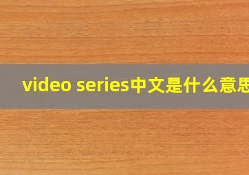 video series中文是什么意思